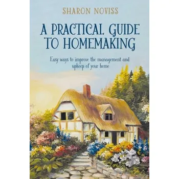 A Practical Guide to Homemaking - Noviss, Sharon