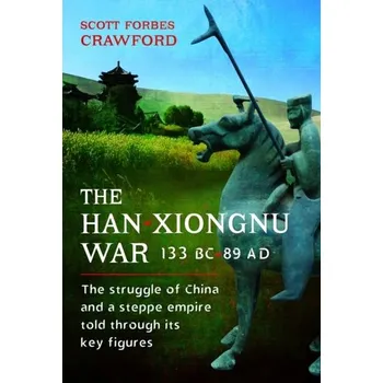 The Han-Xiongnu War, 133 BC-89 AD - Crawford, Scott