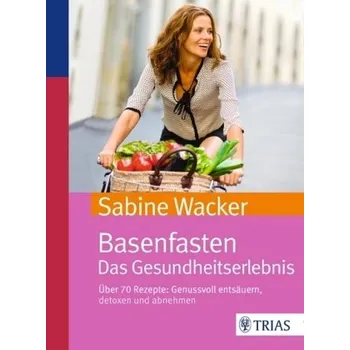 Basenfasten. Das Gesundheitserlebnis - Wacker, Sabine