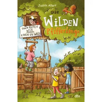 Die wilden Pfifferlinge - Dann retten wir eben die Welt! - Allert, Judith