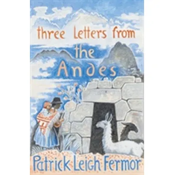 Cestování Three Letters from the Andes - Fermor Patrick Leigh