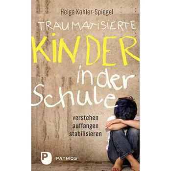 Traumatisierte Kinder in der Schule - Kohler-Spiegel, Helga