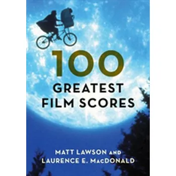 Encyklopedie 100 Greatest Film Scores - Lawson, Matt; MacDonald, Laurence