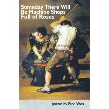 Umění Someday There Will Be Machine Shops Full of Roses - Voss, Fred