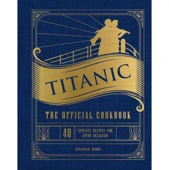Titanic: The Official Cookbook - Hinke, Veronica
