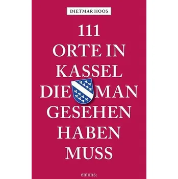 Cestování 111 Orte in Kassel, die man gesehen haben muss - Hoos, Dietmar [DE] (2023, Brožovaná, Emons Verlag)