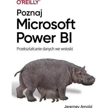 Technika Poznaj Microsoft Power BI. Przekształcanie danych we wnioski - Jeremey Arnold