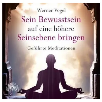 Sein Bewusstsein auf eine höhere Seinsebene bringen, Audio-CD - Vogel, Werner