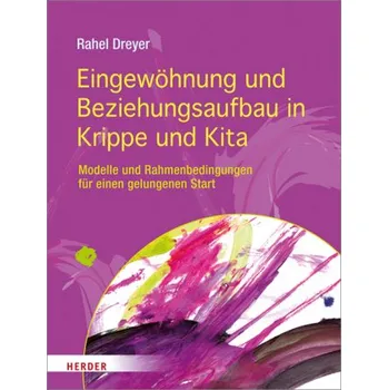 Eingewöhnung und Beziehungsaufbau in Krippe und Kita - Dreyer, Rahel