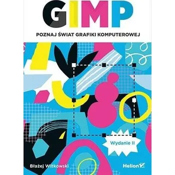 GIMP. Poznaj świat grafiki komputerowej w.2 - Błażej Witkowski