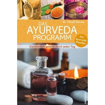 Das Ayurveda-Programm. Ganzheitlich gesund durch jeden Tag. Der Ayurveda-Klassiker - Vinod Verma
