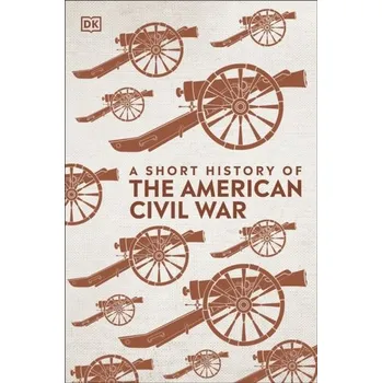 A Short History of The American Civil War - DK