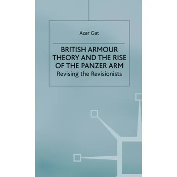 Populárně naučná literatura pro dospělé British Armour Theory and the Rise of the Panzer Arm - Gat, Azar