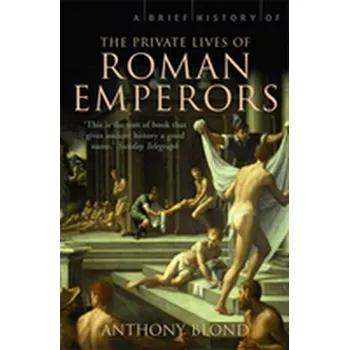 A Brief History of the Private Lives of the Roman Emperors - Blond, Anthony