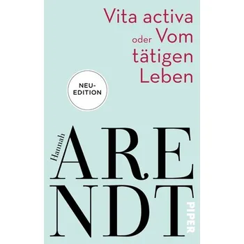 Vita activa oder Vom tätigen Leben - Arendt, Hannah