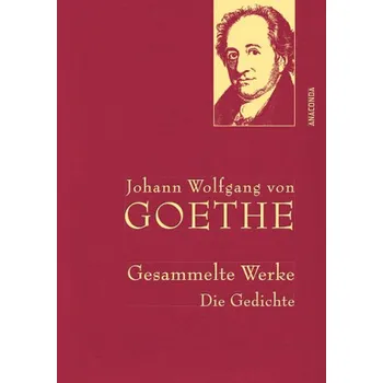 Johann Wolfgang von Goethe - Gesammelte Werke. Die Gedichte - Goethe, Johann W. von