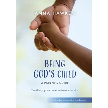 Being God's Child: A Parent's Guide - Hawken, Anna