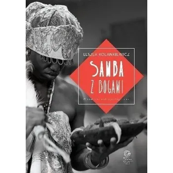 Samba z bogami. Opowieść antropologiczna - Leszek Kolankiewicz