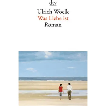 Was Liebe ist - Woelk, Ulrich