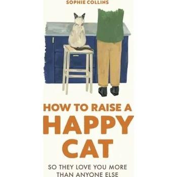 How to Raise a Happy Cat - Sophie Collins