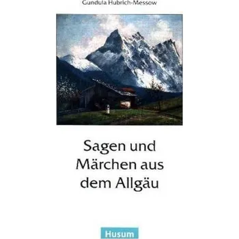 Pohádka Sagen und Märchen aus dem Allgäu - Hubrich-Messow, Gundula
