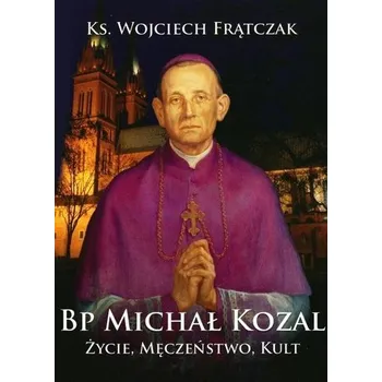 Bp Michał Kozal. Życie, męczeństwo, kult - Wojciech Frątczak