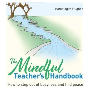 The Mindful Teacher's Handbook - Hughes, Kamalagita