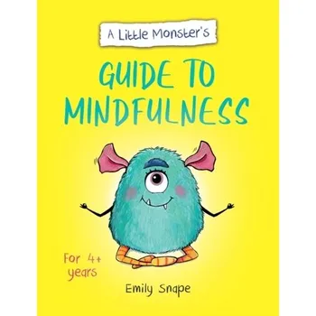 A Little Monster's Guide to Mindfulness - Snape, Emily