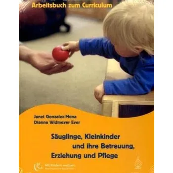 Säuglinge, Kleinkinder und ihre Betreuung, Erziehung und Pflege, Arbeitsbuch zum Curriculum - Gonzalez-Mena, Janet