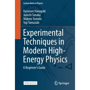 Experimental Techniques in Modern High-Energy Physics - Hanagaki, Kazunori; Tanaka, Junichi; Tomoto, Makoto; Yamazaki, Yuji