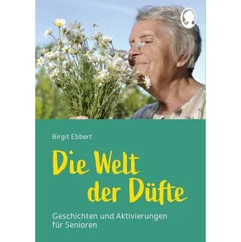Die Welt der Düfte - Geschichten und Aktivierungen für Senioren - Birgit Ebbert