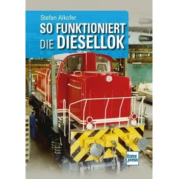 So funktioniert die Diesellok - Alkofer, Stefan