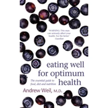 Eating Well For Optimum Health - Andrew Weil