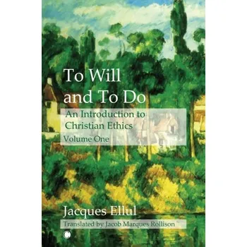 To Will and To Do Vol I - Ellul Jacques