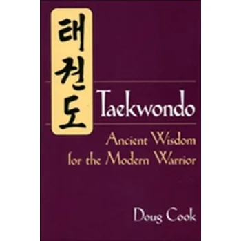 Taekwondo's Ancient Wisdom for the Modern Warrior - Trotter, Makoto; Cook, Doug
