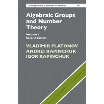 Matematika Algebraic Groups and Number Theory: Volume 1 - Platonov, Vladimir (Steklov Institute of Mathematics, Moscow); Rapinchuk, Andrei (University of Virginia); Rapinchuk, Ig