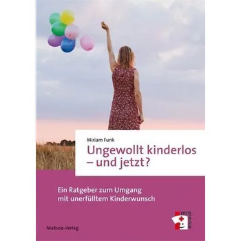 Ungewollt kinderlos - und jetzt? - Funk, Miriam