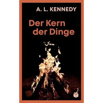 Der Kern der Dinge - A. L. Kennedy