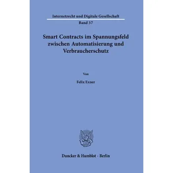 Smart Contracts im Spannungsfeld zwischen Automatisierung und Verbraucherschutz. - Exner, Felix