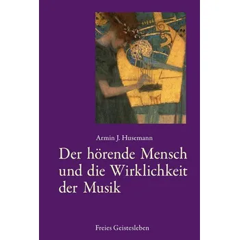 Der hörende Mensch und die Wirklichkeit der Musik - Husemann, Armin J.