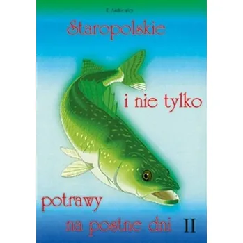 Staropolskie i nie tylko potrawy na postne dni T.2 - Ewa Aszkiewicz