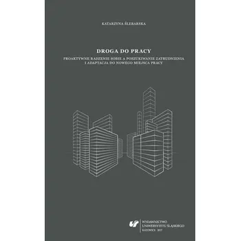 Droga do pracy. Proaktywne radzenie sobie... - Katarzyna Ślebarska