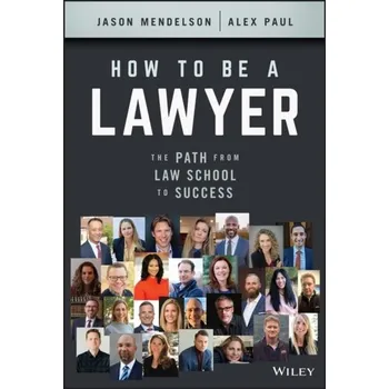 How to Be a Lawyer - The Path from Law School to Success - Mendelson, Jason; Paul, Alex