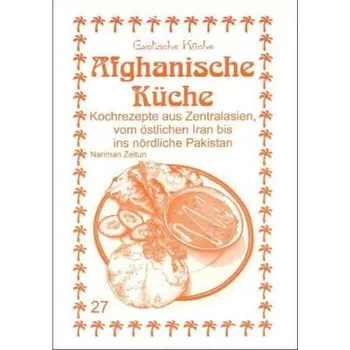 Afghanische Küche - Kochrezepte aus Zentralasien, vom östlichen Iran bis ins nördliche Pakistan - Zeitun, Nariman