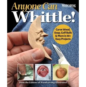 Anyone Can Whittle! - Editors of Woodcarving Illustrated