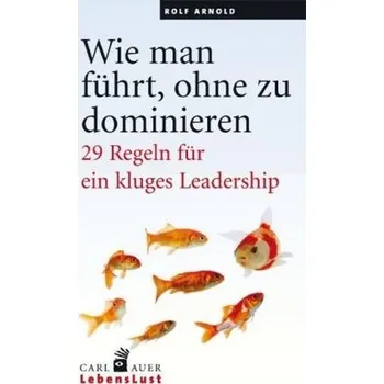 Wie man führt, ohne zu dominieren - Arnold, Rolf