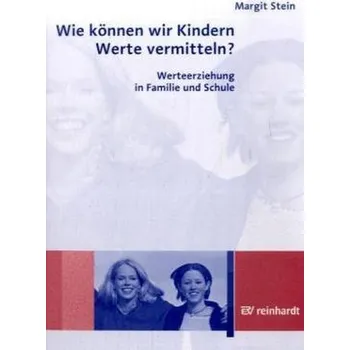 Wie können wir Kindern Werte vermitteln? - Stein, Margit