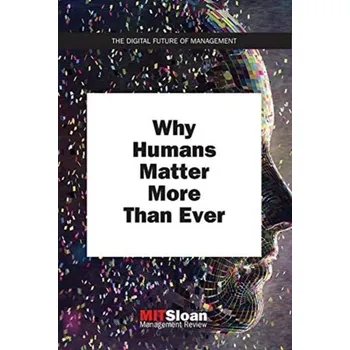Kniha Why Humans Matter More Than Ever - Review, MIT Sloan Management (Paul Michelman)