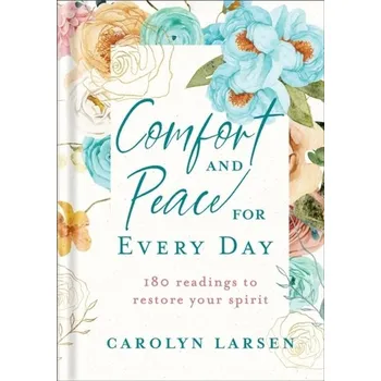 Comfort and Peace for Every Day - 180 Readings to Restore Your Spirit - Larsen, Carolyn