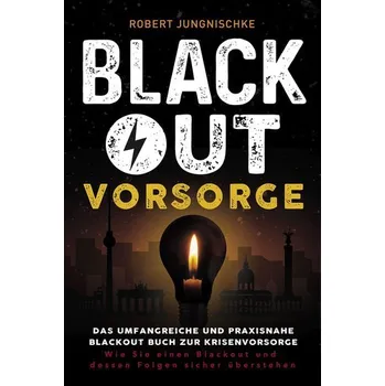 Blackout Vorsorge - Das umfangreiche und praxisnahe Blackout Buch zur Krisenvorsorge - Jungnischke, Robert